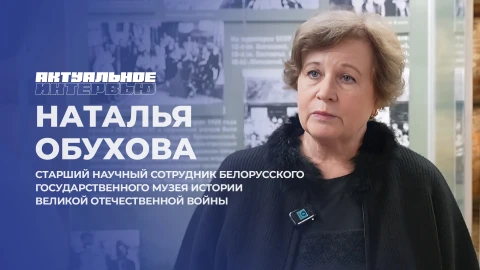Актуальное интервью | Наталья Обухова Наталья Обухова - старший научный сотрудник Белорусского государственного музея истории Великой Отечественной войны