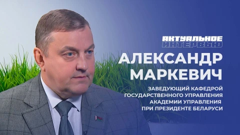 Актуальное интервью | Александр Маркевич Заведующий кафедрой государственного управления Академии управления при Президенте Республики Беларусь - Александр Маркевич
