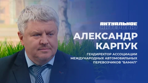 Актуальное интервью | Александр Карпук Гендиректор Ассоциации международных автомобильных перевозчиков "БАМАП" Александр Карпук