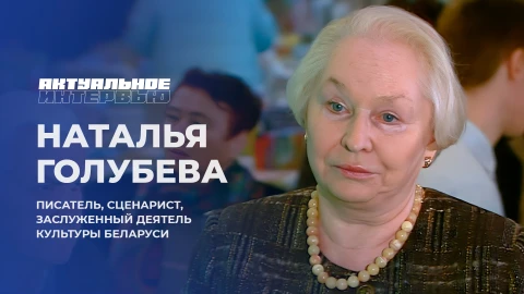 Актуальное интервью | Наталья Голубева Наталья Голубева - писатель, сценарист, заслуженный деятель культуры Беларуси