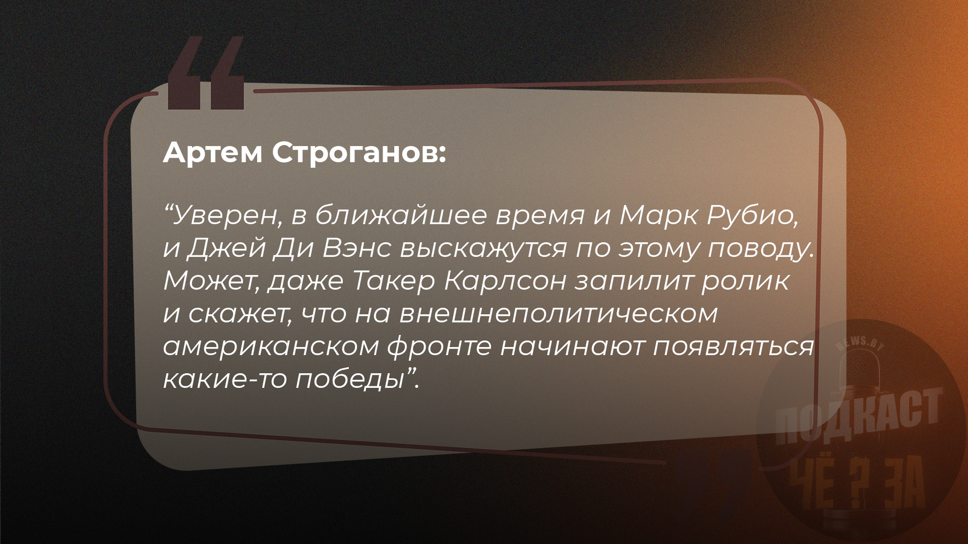 Уверен, в ближайшее время и Марк Рубио, и Джей Ди Вэнс выскажутся по этому поводу. Может, даже Такер Карлсон запилит ролик и скажет, что на внешнеполитическом американском фронте начинают появляться какие-то победы.