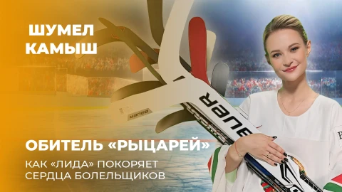 Шумел Камыш | Обитель "рыцарей": как "Лида" покоряет сердца болельщиков? Шумел Камыш | Обитель "рыцарей": как "Лида" покоряет сердца болельщиков?