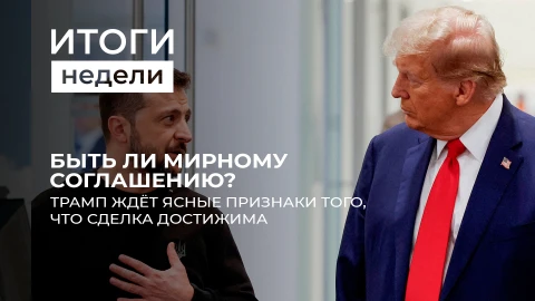 Итоги недели | Быть ли мирному соглашению? Трамп ждет ясные признаки того, что сделка достижима Итоги недели | Быть ли мирному соглашению? Трамп ждет ясные признаки того, что сделка достижима