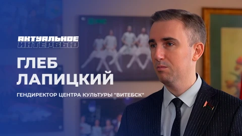 Актуальное интервью | Глеб Лапицкий Глеб Лапицкий - гендиректор Центра культуры "Витебск"