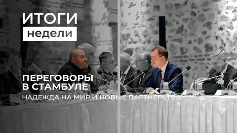 Итоги недели | В Стамбуле прошли первые за три года прямые переговоры России и Украины Итоги недели | В Стамбуле прошли первые за три года прямые переговоры России и Украины