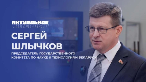 Актуальное интервью | Сергей Шлычков Сергей Шлычков - Председатель Государственного комитета по науке и технологиям Республики Беларусь