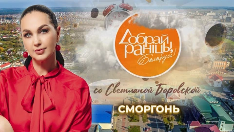 Доброе утро, Беларусь! со Светланой Боровской | Сморгонь Доброе утро, Беларусь! со Светланой Боровской | Сморгонь