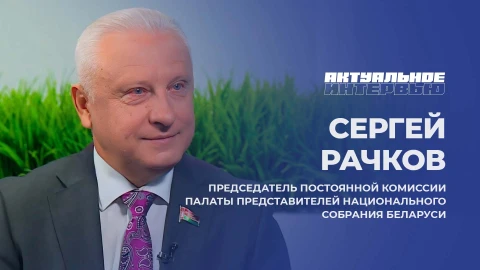 Актуальное интервью | Сергей Рачков Сергей Рачков - председатель Постоянной комиссии Палаты представителей Национального собрания Беларуси