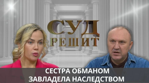 Суд решит | Сестра обманом завладела наследством Суд решит | Сестра обманом завладела наследством