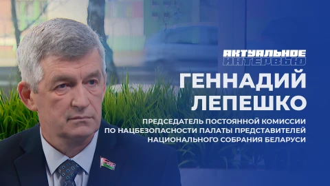 Актуальное интервью | Геннадий Лепешко Геннадий Лепешко - председатель Постоянной комиссии по Нацбезопасности Палаты представителей Национального собрания Беларуси