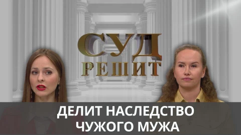 Суд решит | Наследие двоеженца Суд решит | Наследие двоеженца