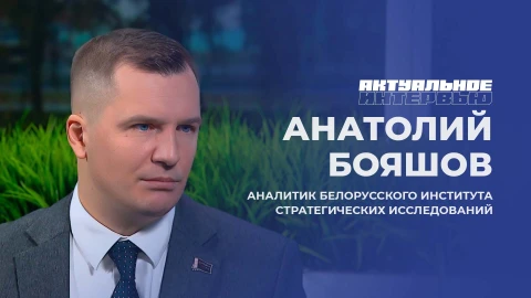 Актуальное интервью | Анатолий Бояшов Аналитик Белорусского института стратегических исследований - Анатолий Бояшов