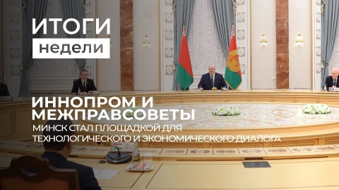 Итоги недели | Минск объединяет: "ИННОПРОМ.Беларусь" и межправсоветы СНГ и ЕАЭС Итоги недели | Минск объединяет: "ИННОПРОМ.Беларусь" и межправсоветы СНГ и ЕАЭС