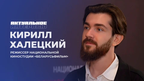Актуальное интервью | Кирилл Халецкий Режиссер Национальной киностудии "Беларусьфильм" - Кирилл Халецкий