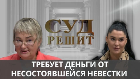 Суд решит | Хотела купить невесту для сына Суд решит | Хотела купить невесту для сына