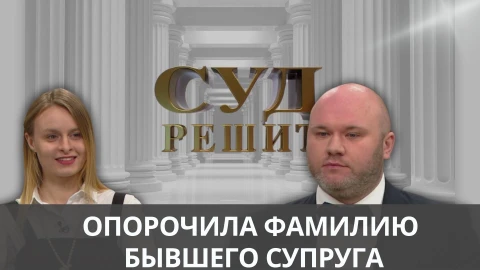Суд решит | Опороченная фамилия Суд решит | Опороченная фамилия