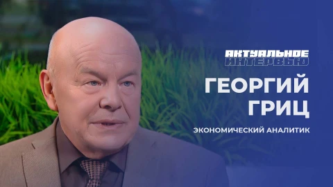 Актуальное интервью | Георгий Гриц Экономический аналитик Георгий Гриц