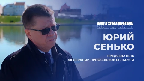 Актуальное интервью | Юрий Сенько Председатель Федерации профсоюзов Беларуси, Юрий Сенько