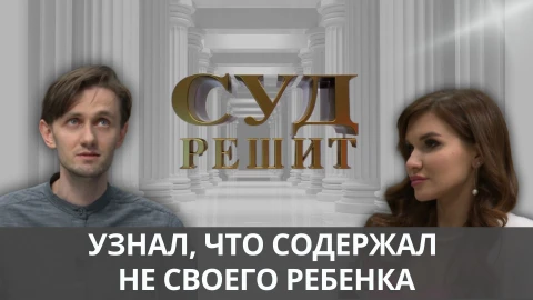Суд решит | Узнал, что содержал не своего ребенка Суд решит | Узнал, что содержал не своего ребенка