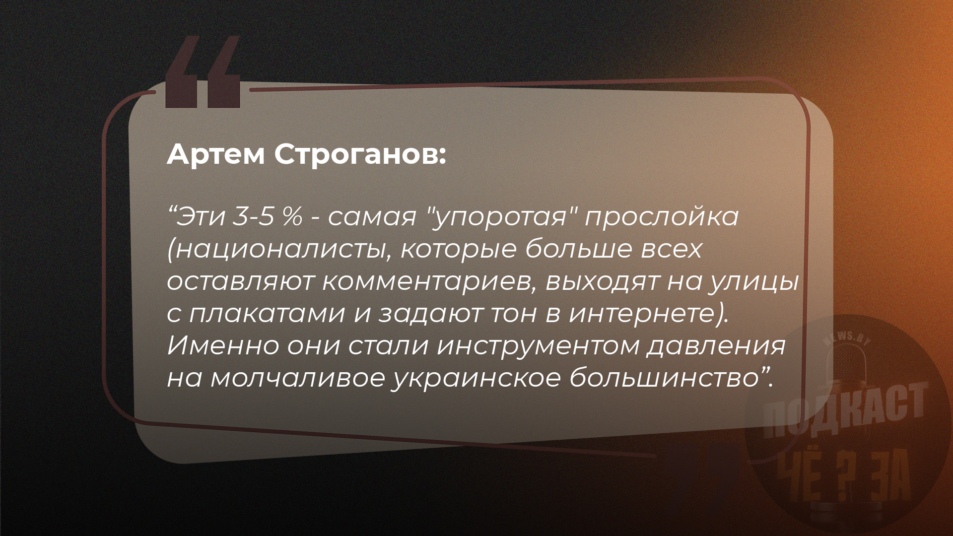 Артем Строганов: Эти 3-5 % - самая "упоротая" прослойка (националисты, которые больше всех оставляют комментариев, выходят на улицы с плакатами и задают тон в интернете). Именно они стали инструментом давления на молчаливое украинское большинство
