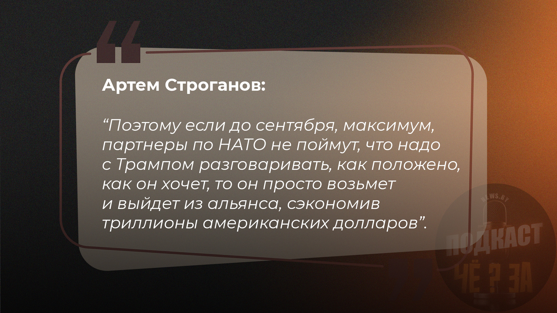 Поэтому если до сентября, максимум, партнеры по НАТО не поймут, что надо с Трампом разговаривать, как положено, как он хочет, он просто возьмет и выйдет из альянса, сэкономив триллионы американских долларов.