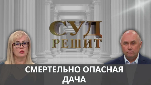 Суд решит | Смертельно опасная дача Суд решит | Смертельно опасная дача