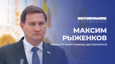 Актуальное интервью | Максим Рыженков Максим Рыженков - Министр иностранных дел Республики Беларусь