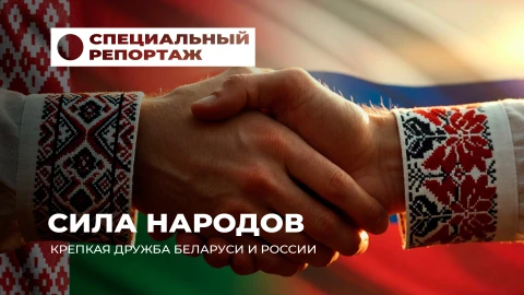Специальный репортаж | Жизнь без границ: неразрывное братство народов Беларуси и России Специальный репортаж | Жизнь без границ: неразрывное братство народов Беларуси и России