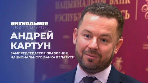 Актуальное интервью | Андрей Картун Андрей Картун - заместитель Председателя Правления Национального банка Беларуси