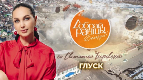 Доброе утро, Беларусь! со Светланой Боровской | Глуск Доброе утро, Беларусь! со Светланой Боровской | Глуск