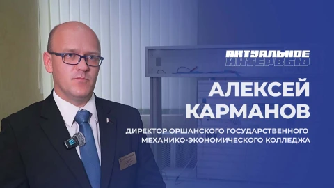 Актуальное интервью | Алексей Карманов Алексей Карманов - директор Оршанского государственного механико-экономического колледжа