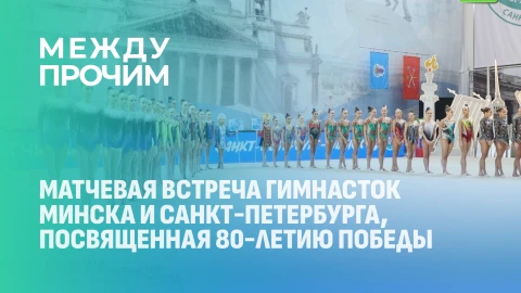Между прочим | Матчевая встреча гимнасток Минска и Санкт-Петербурга Между прочим | Матчевая встреча гимнасток Минска и Санкт-Петербурга