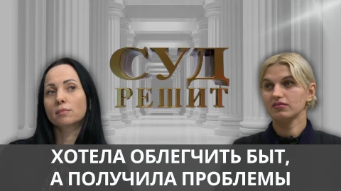 Суд решит | Хотела облегчить быт, а получила проблемы Суд решит | Хотела облегчить быт, а получила проблемы