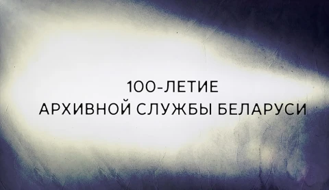 В открытом доступе | 100-летие архивной службы Беларуси В открытом доступе | 100-летие архивной службы Беларуси