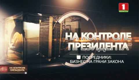 На контроле Президента | Посредники: на грани закона На контроле Президента | Посредники: на грани закона