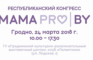 24 марта в Гродно пройдет  Республиканский конгресс «Мама Pro»